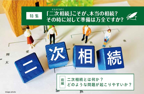 ＜特集＞「二次相続」こそが、本当の相続？ その時に対して準備は万全ですか？
